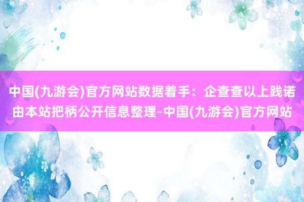 中国(九游会)官方网站数据着手：企查查以上践诺由本站把柄公开信息整理-中国(九游会)官方网站