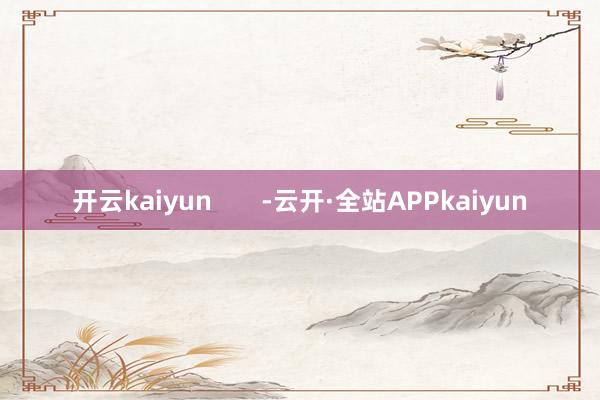 开云kaiyun       -云开·全站APPkaiyun